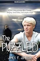 The Puzzled: A Teen's Story of Rising Above Trauma, Bullying, Sexual Abuse, and Complex-PTSD 1944335919 Book Cover