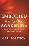 Embodied Everyday Awakening: A guide to spiritual transformation in the midst of daily life