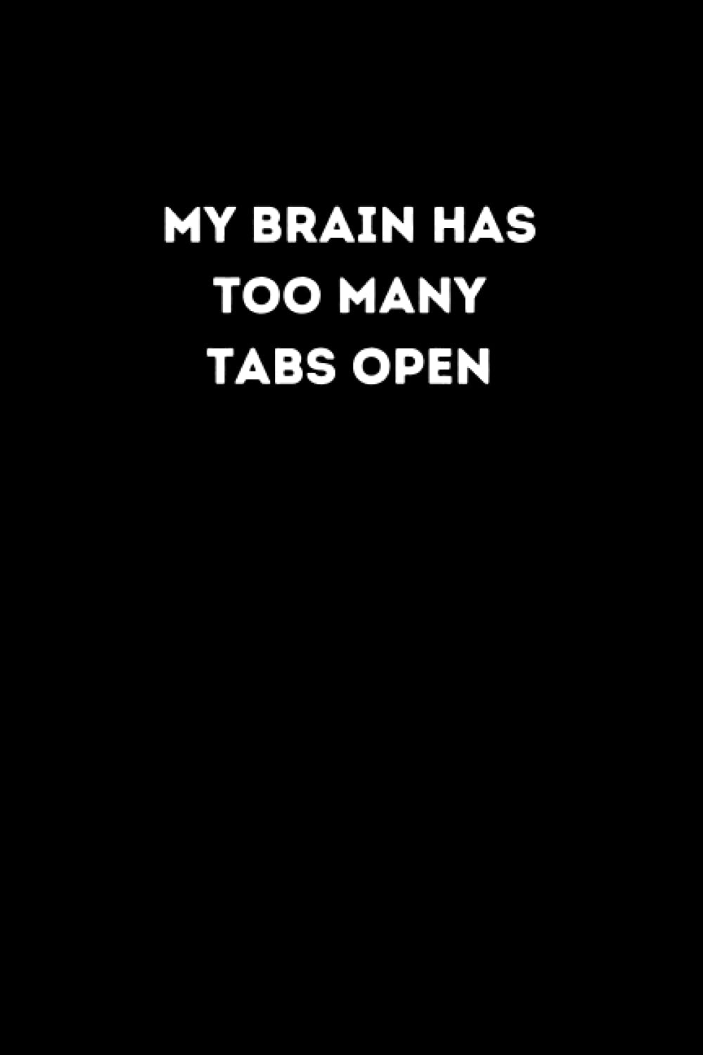 My Brain Has too Many Tabs Open: Lined Notebook 6x9 inches, 120 pages, Gag Gift