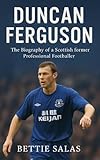  Duncan Ferguson: The Biography of a Scottish former Professional Footballer (English Edition)