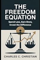 THE FREEDOM EQUATION: Spend Less, Earn More, Invest the Difference B0G2L7F4F3 Book Cover