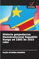 Historia gospodarcza Demokratycznej Republiki Konga od 1885 do 2023 roku (Polish Edition) 6202361131 Book Cover