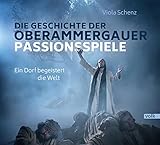 Die Geschichte der Oberammergauer Passionsspiele: Ein Dorf begeistert die Welt