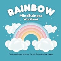 Rainbow Mindfulness Workbook | Simple Mindfulness Activities For Kids To Combat Overthinking: 11 Rainbow Mindfulness Activities For Kids B0CTHQVRPK Book Cover