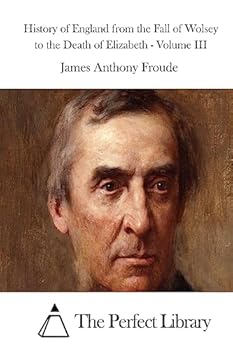 History of England from the Fall of Wolsey to the Death of Elizabeth