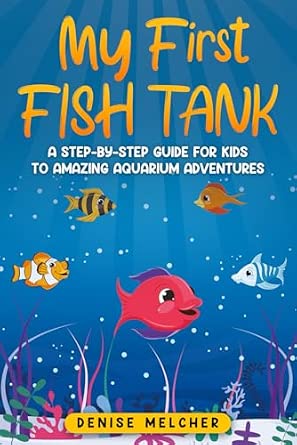 My First Fish Tank: A Step-by-Step Guide for Kids to Amazing Aquarium Adventures