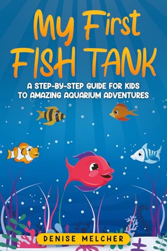 My First Fish Tank: A Step-by-Step Guide for Kids to Amazing Aquarium Adventures (Aquarium Adventures for Kids)