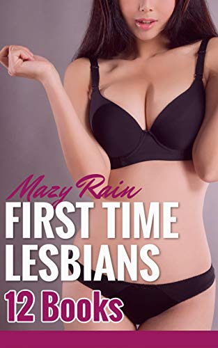 First Time Lesbians: 12 Books! Explicit Bundle - Younger/Older, Cougars and Kittens, Sweet Seduction, Dominant Lesbian, Submission, Lesbian Sitter, and ... and HOT First-Times! (English Edition)