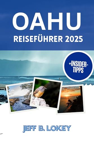OAHU REISEFÜHRER 2025: Ihr persönlicher Inselbegleiter für jeden Schritt der Reise (The Lokey Travel Guide Series)