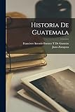 Historia De Guatemala - Francisco Antonio Fuentes Y de Guzmán, Justo Zaragoza 