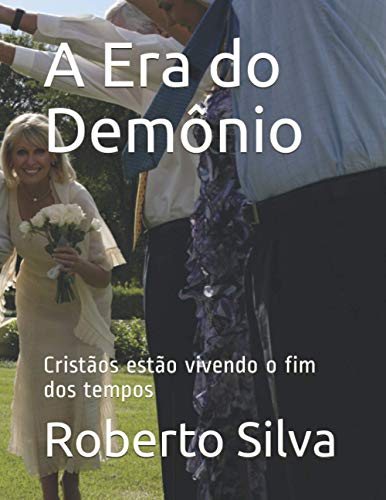 A Era do Demônio: Cristãos estão vivendo o fim dos tempos (Estudos de fenomenologia da religião bíblica) (Portuguese Edition)