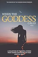 When the Goddess Calls : A Collection of Powerful Stories from Women Awakening on Their Spiritual Path 1090144148 Book Cover