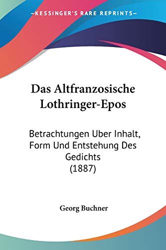 Das Altfranzosische Lothringer-Epos: Betrachtungen Uber Inhalt, Form Und Entstehung Des Gedichts (1887) (German Edition)