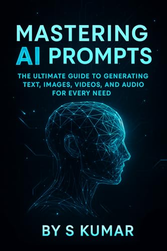 Mastering AI Prompts: The Unlimited Guide To Generating Text, Image, Video And Audio For Every Need (English Edition)