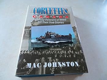 Hardcover Corvettes Canada: Convoy Veterans of WWII Tell Their True Stories Book