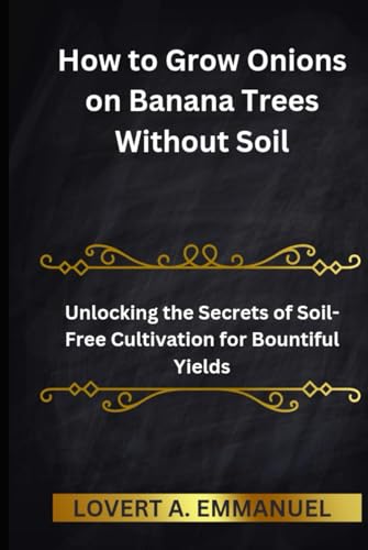 How to Grow Onions on Banana Trees Without Soil: Unlocking the Secrets of Soil-Free Cultivation for Bountiful Yields