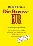  Die Breuss-Kur: Ratschläge zur Vorbeugung und zur natürlichen Behandlung von diversen ( auch scheinbar unheilbaren) Erkrankungen. Erfahrungen aus meiner jahrzentelangen Praxis.