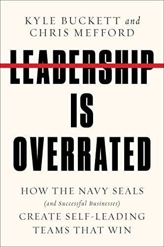 Harperone Buckett, Kyle Leadership Is Overrated: How The Navy Seals (And Successful Businesses) Create Self-Leading Teams That Win cover