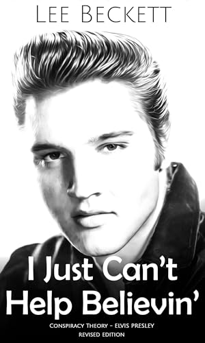 I Just Can't Help Believin'...: Conspiracy Theory Book One - Elvis Presley - Rivised Edition