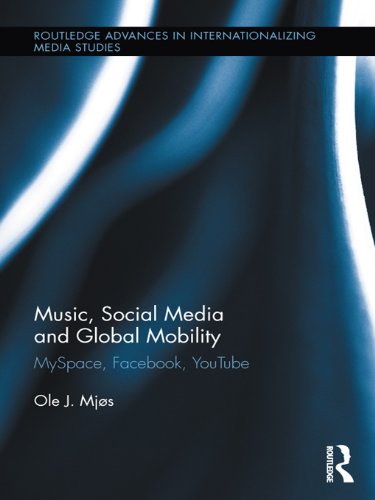Music, Social Media and Global Mobility: MySpace, Facebook, YouTube (Routledge Advances in Internationalizing Media Studies)