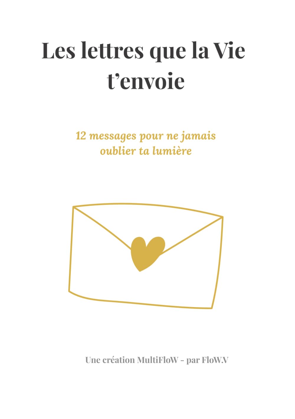 Les lettres que la Vie t’envoie: 12 messages pour ne jamais oublier ta lumière