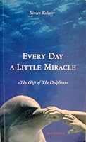 Every Day A Little Miracle: Gift of the Dolphins 1876344113 Book Cover