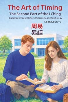 The Art of Timing: The Second Part of the I Ching: Explained through History, Philosophy, and Psychology