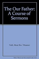 The Our Father: A Course of Sermons B0013NGZ3E Book Cover