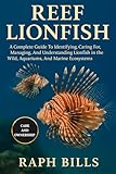 REEF LIONFISH: A Complete Guide To Identifying, Caring For, Managing, And Understanding Lionfish in the Wild, Aquariums, And Marine Ecosystems.