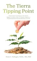 The Tierra Tipping Point: From Crypto Currencies to the Tierra Digital Currency of the UN Peoples' Bank in a Transformed International Monetary System B0G44XK11L Book Cover