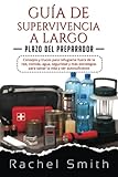  Guía de Supervivencia a Largo Plazo del Preparador: Consejos y trucos para refugiarse fuera de la red, comida, agua, seguridad y más estrategias para salvar la vida y ser autosuficiente