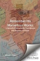 Remember His Marvellous Works: A Record of Remarkable Providences and Answers to Prayer 1648171109 Book Cover