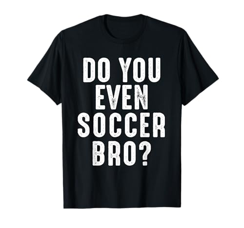 Jugador de fútbol divertido - Do You Even Soccer Bro Camiseta