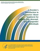A Provider's Introduction to Substance Abuse Treatment for Lesbian, Gay, Bisexual, and Transgender Individuals B004A2GWWO Book Cover