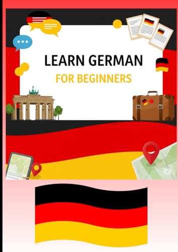 Learn German for Beginners: Your Step-by-Step Guide to German Grammar, Vocabulary, and Everyday Conversations | 12 Chapters | Complete Course for Beginners