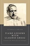 Piano Lessons with Claudio Arrau: A Guide to His Philosophy and Techniques