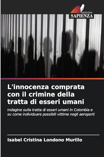 L'innocenza comprata con il crimine della tratta di esseri umani: Indagine sulla tratta di esseri umani in Colombia e su come individuare possibili vittime negli aeroport