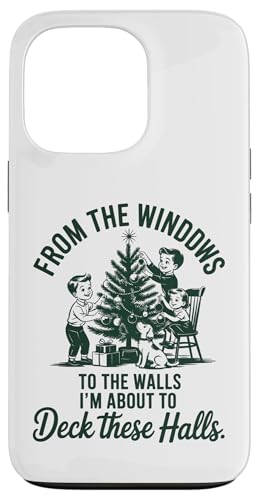 FROM THE WINDOWS TO THE WALLS IM ABOUT TO Deck These Halls X}zP[X iPhone 13 Pro p