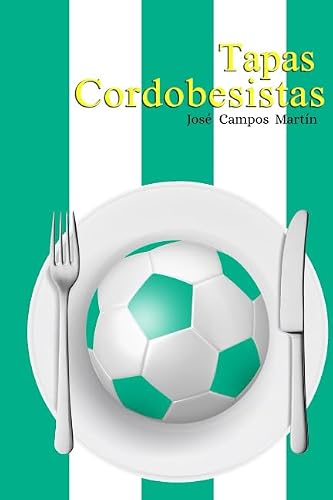 Tapas Cordobesistas: Descubre las Tapas de los Mejores Jugadores de la Historia del Córdoba C.F. (1.928-Hoy) (Spanish Edition)