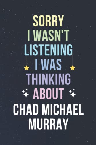 Sorry I Wasn't Listening I Was Thinking About Chad Michael Murray: Blank Lined Notebook/ Journal/ Diary/ Notepad/ Composition Book gift for Chad Michael Murray fans - 6x9 inches - 110pages