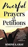 Powerful Prayers & Petitions: A Closer Walk With God