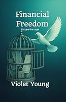 Financial Freedom: Escape the Cage B0F628W9H6 Book Cover