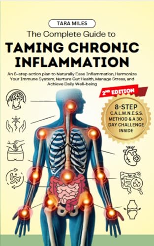 The Complete Guide to Taming Chronic Inflammation: An 8-step Action Plan to Naturally Ease Inflammation, Harmonize Your Immune System, Nurture Gut Health, Manage Stress, and Achieve Daily Well-being