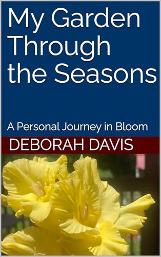 My Garden Through the Seasons: A Personal Journey in Bloom