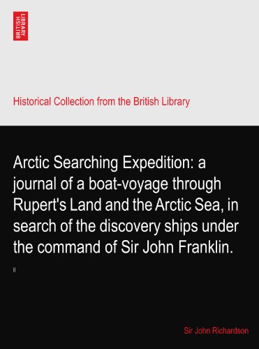 Arctic Searching Expedition: a journal of a boat-voyage through Rupert's Land and the Arctic Sea, in search of the discovery ships under the command of Sir John Franklin.: II