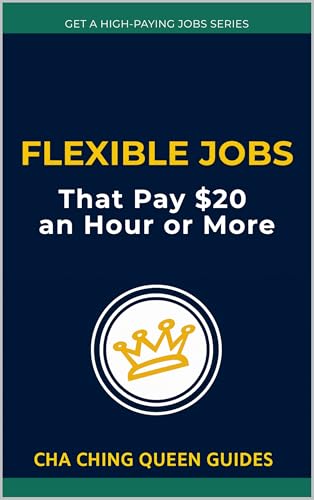 Flexible Jobs That Pay $20 an Hour or More : 12 Real Options for Extra Income and Work-Life Freedom (Get a High-Paying Job Series)