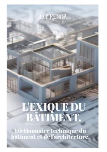 LEXIQUE DU BÂTIMENT: Dictionnaire technique du bâtiment et de l'architecture