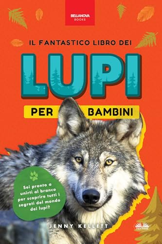 Il fantastico Libro dei Lupi per Bambini: 100+ curiosità sui lupi, foto e molto altro