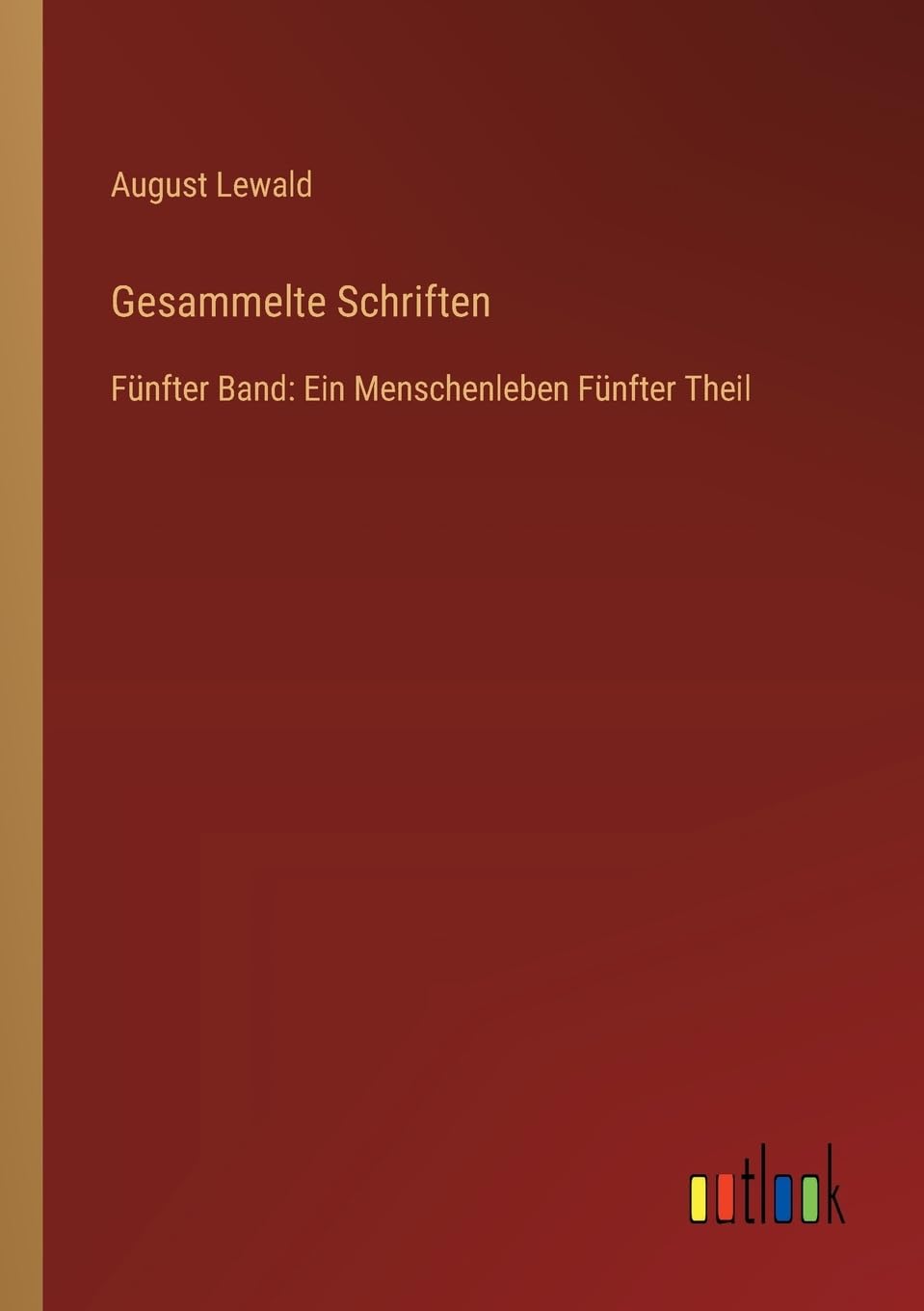 Gesammelte Schriften: Fünfter Band: Ein Menschenleben Fünfter Theil