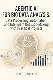 Agentic AI for Big Data Analysis: Data Processing, Automation, and Intelligent Decision-Making with Practical...